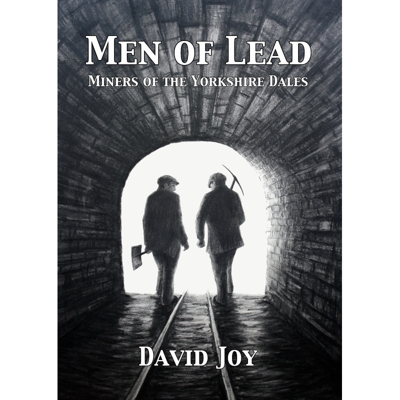 Men of Lead, Miners of the Yorkshire Dales.  By David Joy