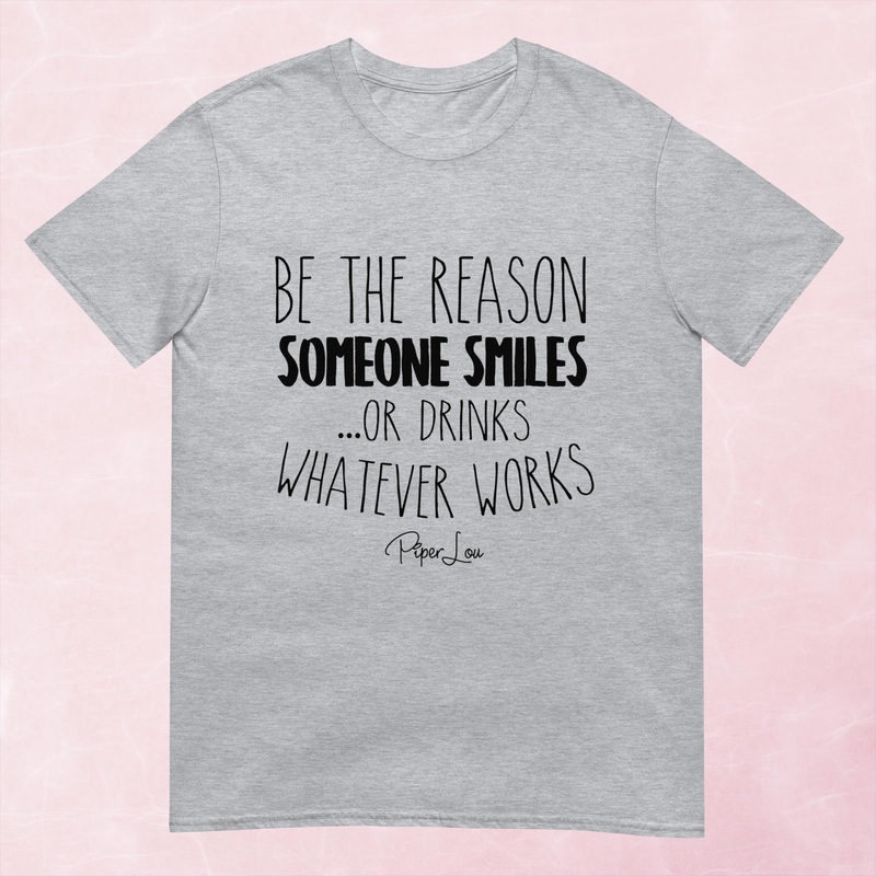 Be The Reason Someone Smiles Or Drinks Graphic Tee