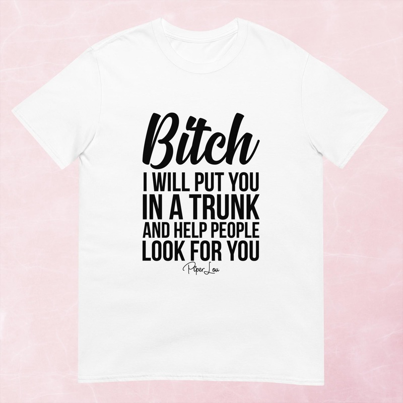 Bitch I Will Put You In A Trunk Graphic Tee