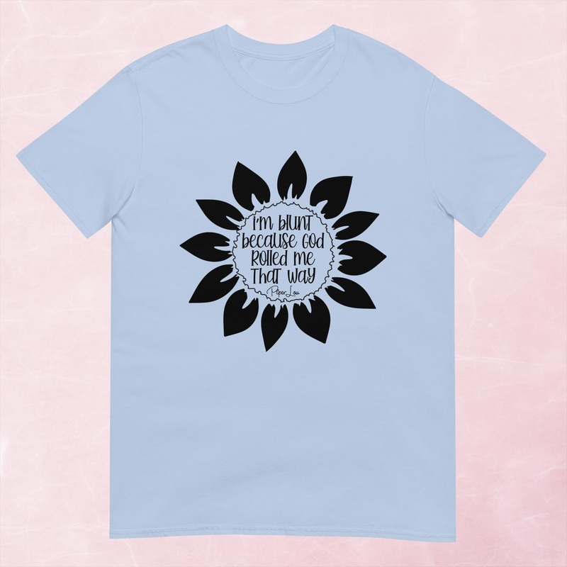 I’m Blunt Because God Rolled Me That Way Sunflower Graphic Tee