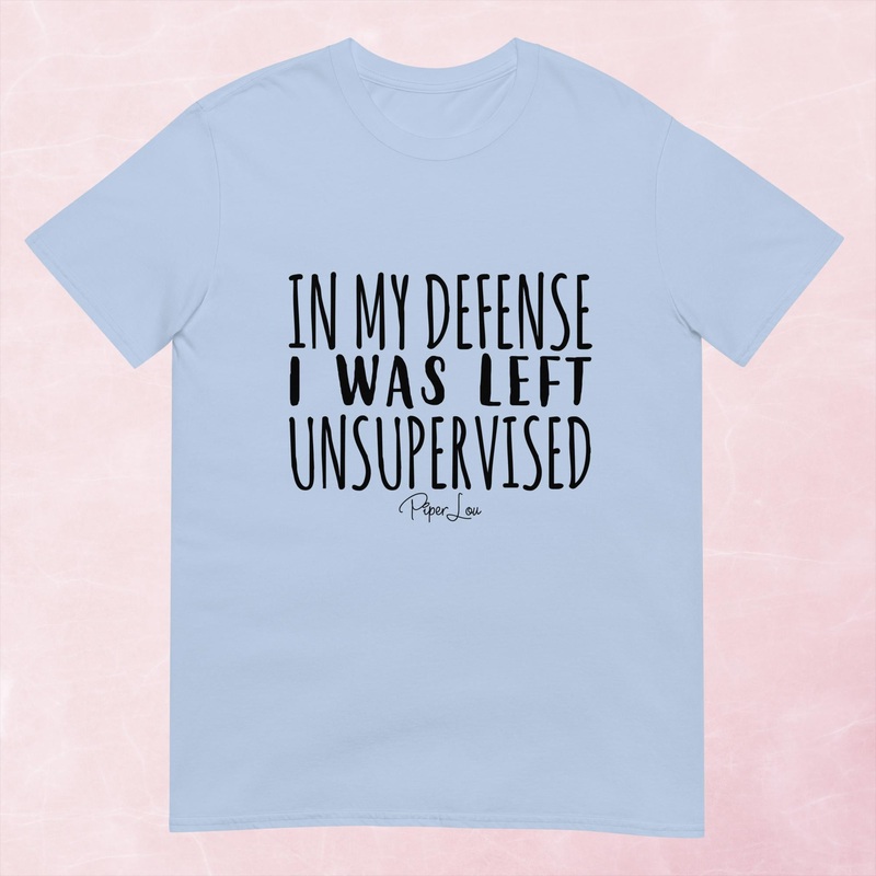 In My Defense I Was Left Unsupervised Graphic Tee