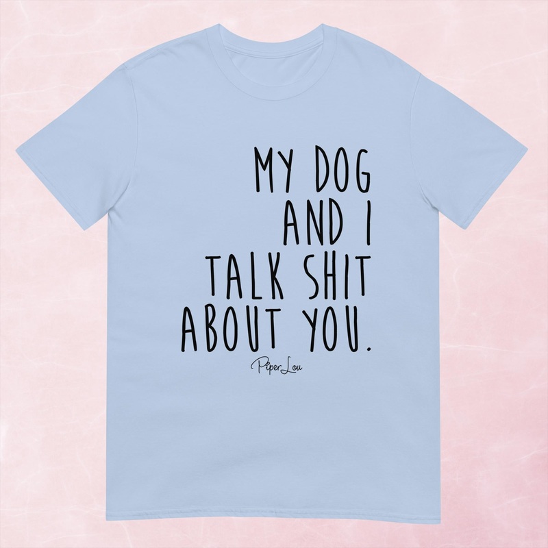 My Dog And I Talk Shit About You Graphic Tee