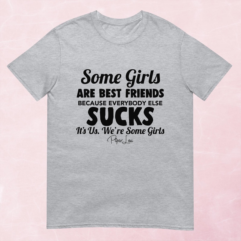 Some Girls Are Best Friends Because Everyone Else Sucks Graphic Tee