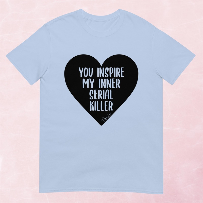 You Inspire My Inner Serial Killer Graphic Tee