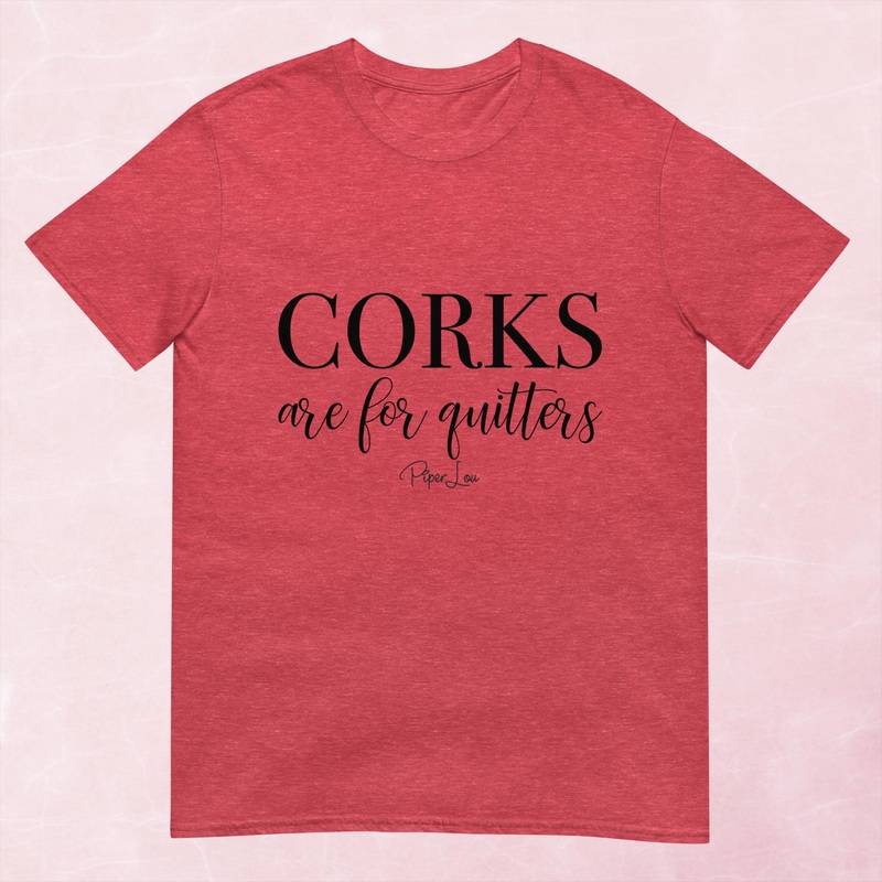 Corks Are For Quitters Graphic Tee