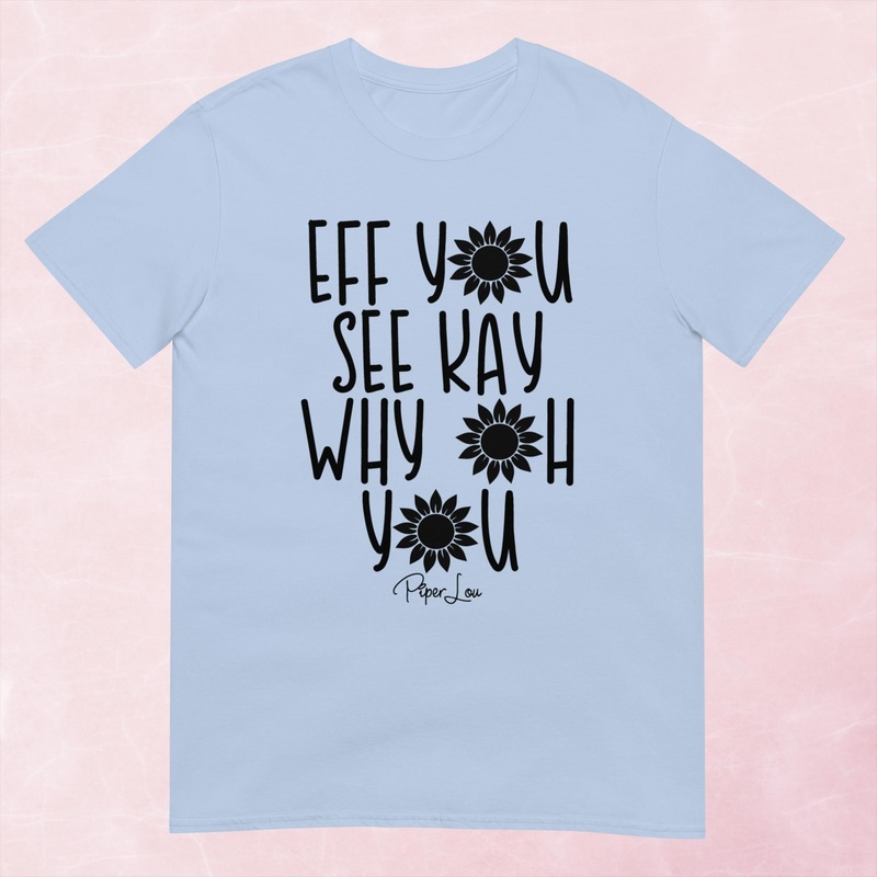 Eff You See Kay Why Oh You Graphic Tee