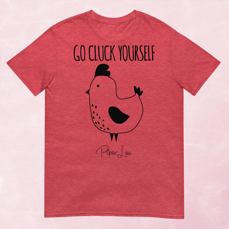 Go Cluck Yourself Graphic Tee|Heather Red|Tropical Blue|Sand|Light Blue|Sport Grey|Cornsilk|White|S|M|L|XL|2XL|3XL