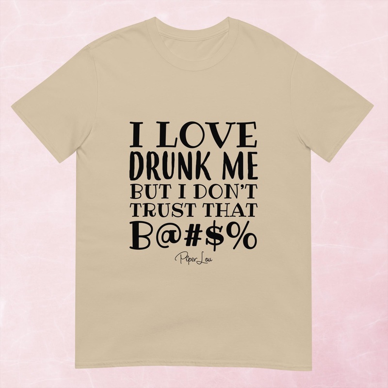 I Love Drunk Me But I Don’t Trust That Bitch Graphic Tee