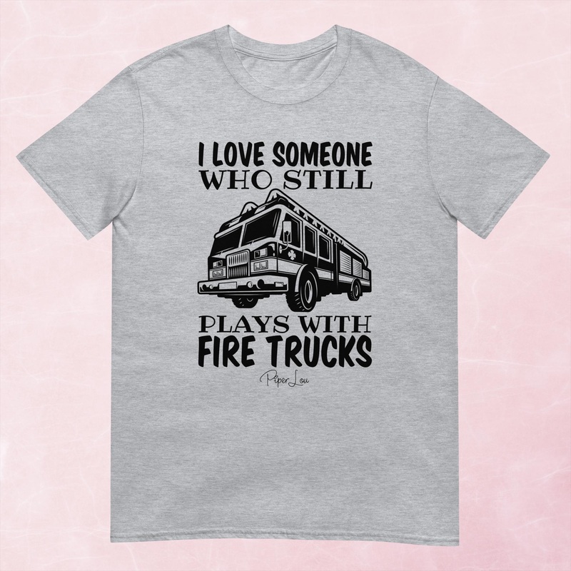I Love Someone Who Still Plays With Fire Trucks Graphic Tee