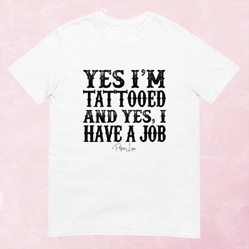 Yes I’m Tattooed And Yes I Have A Job Graphic Tee