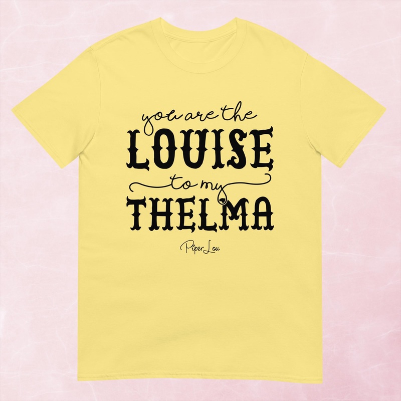 You Are The Louise To My Thelma Graphic Tee