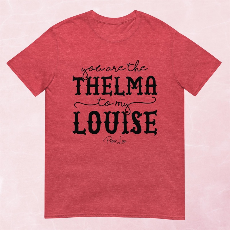 You Are The Thelma To My Louise Graphic Tee