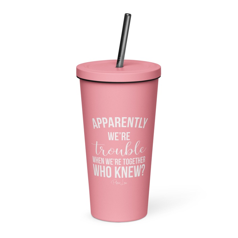 Apparently We’re Trouble When We’re Together 20oz Burst Tumbler + Straw