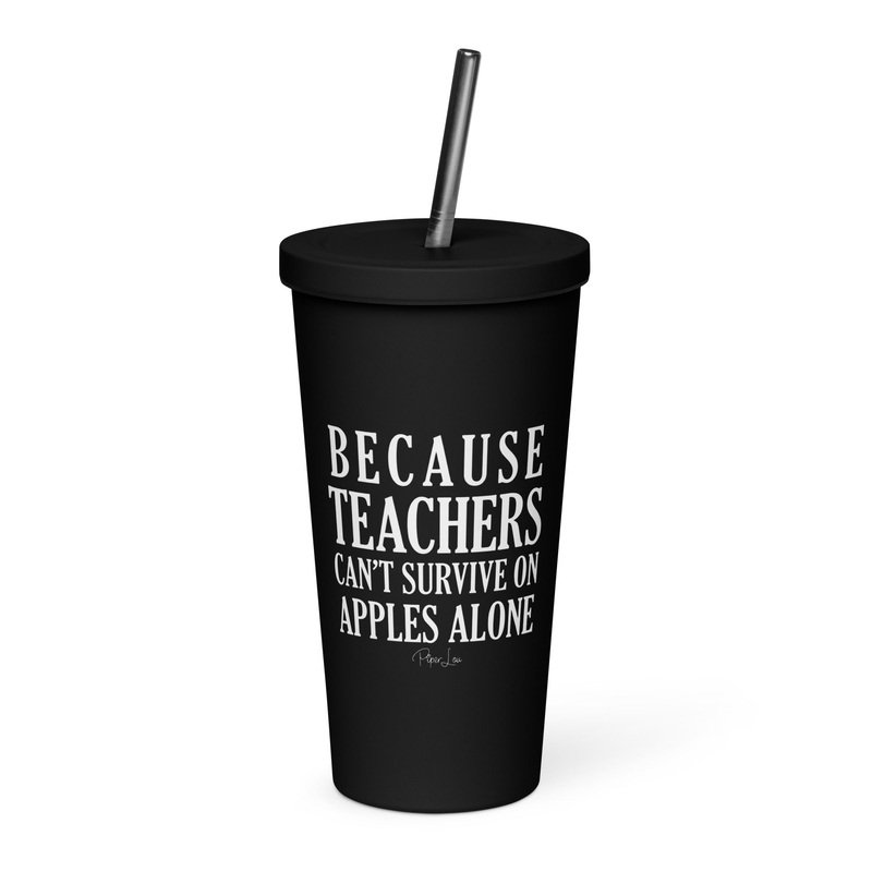 Because Teachers Can’t Survive On Apples Alone 20oz Burst Tumbler + Straw