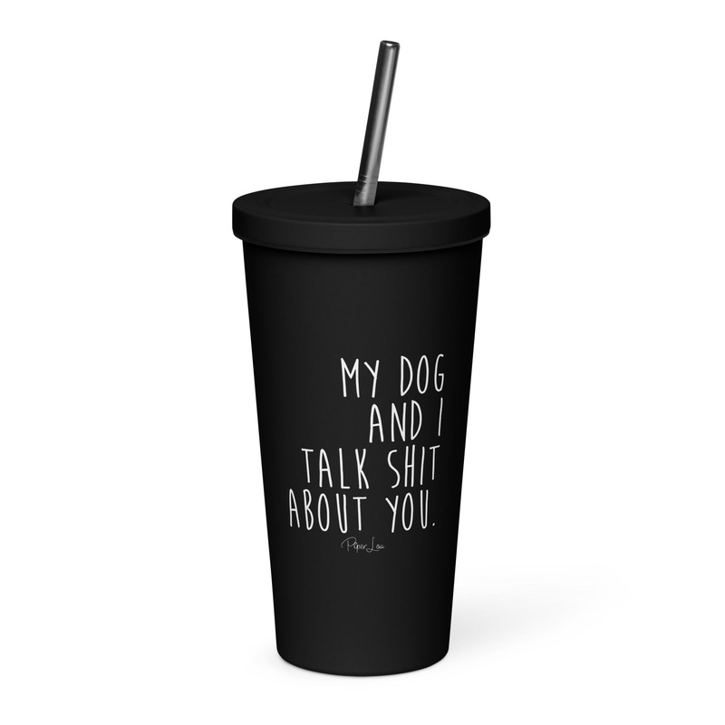 My Dog & I Talk Shit About You 20oz Burst Tumbler + Straw