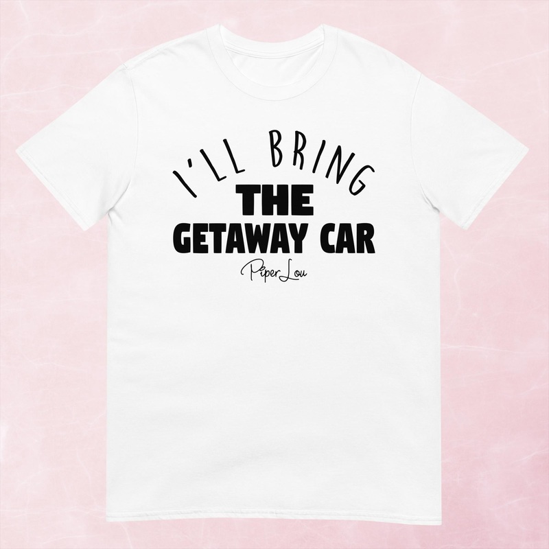 I’ll Bring The Getaway Car Graphic Tee