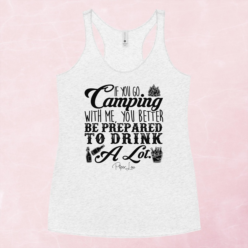 If You Go Camping With Me Be Prepared To Drink Graphic Tank Top
