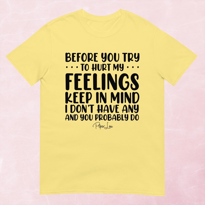 Before You Try To Hurt My Feelings Graphic Tee
