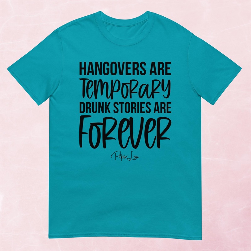 Hangovers Are Temporary Drunk Stories Are Forever Graphic Tee