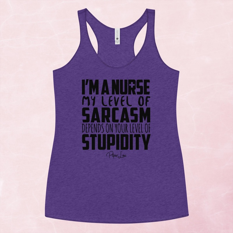 I’m A Nurse My Sarcasm Depends On Your Level Of Stupidity Tank Top