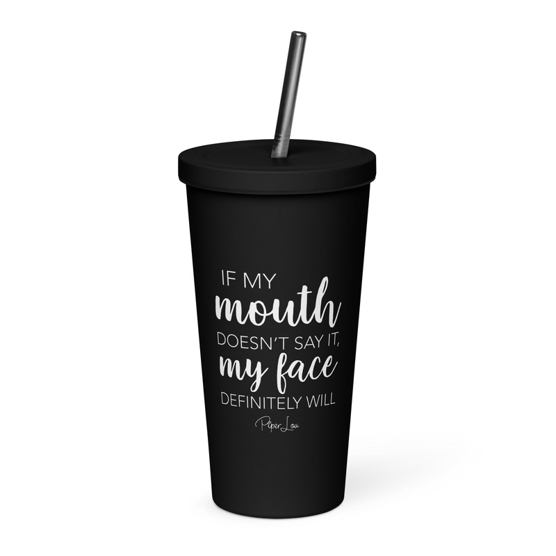 If My Mouth Doesn’t Say It, My Face Definitely Will 20oz Burst Tumbler + Straw