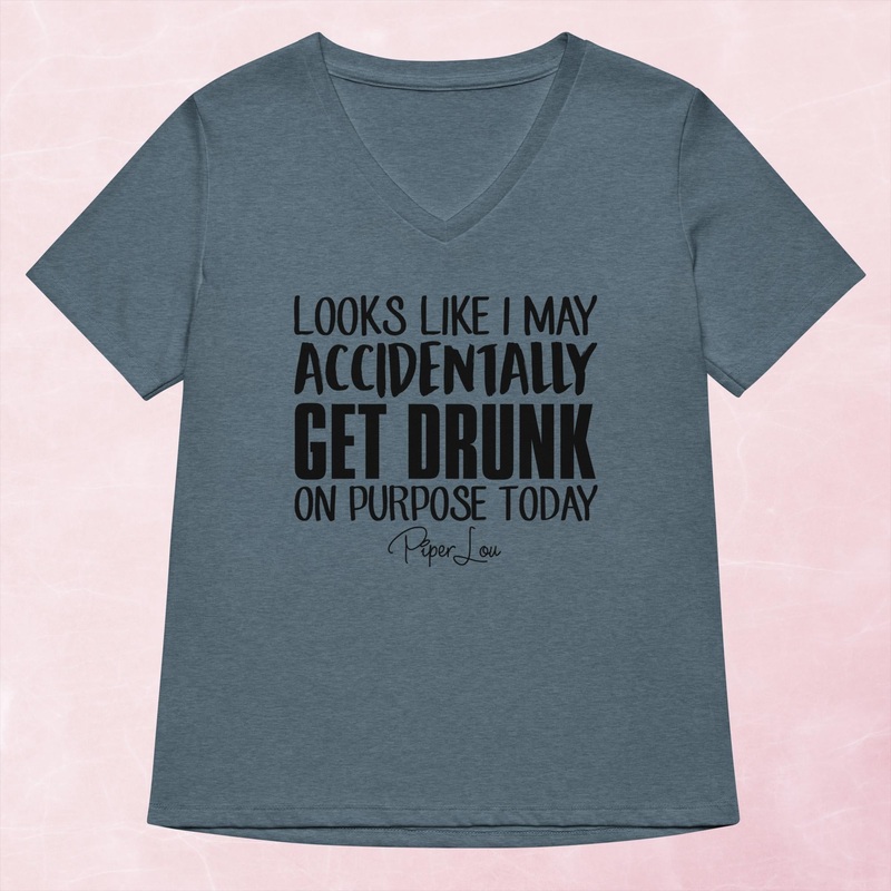 Looks Like I May Accidentally Get Drunk On Purpose Womens Graphic V-Neck