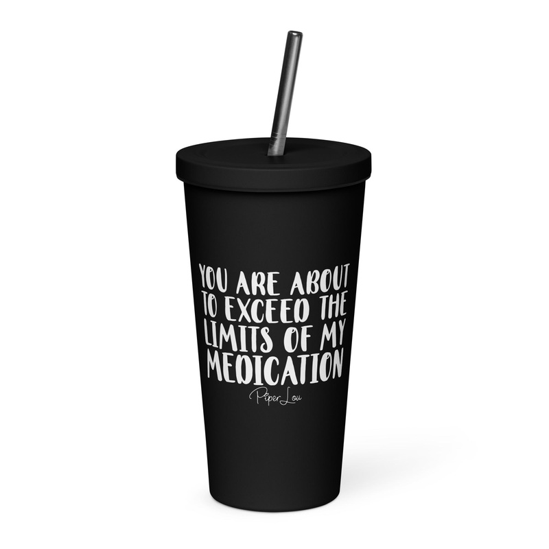 You Are About To Exceed The Limits Of My Medication 20oz Burst Tumbler + Straw