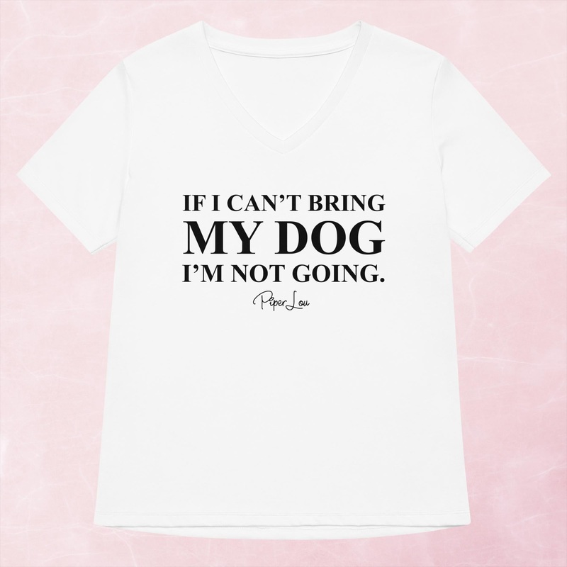 If I Can’t Bring My Dog I’m Not Going Women’s Graphic V-Neck