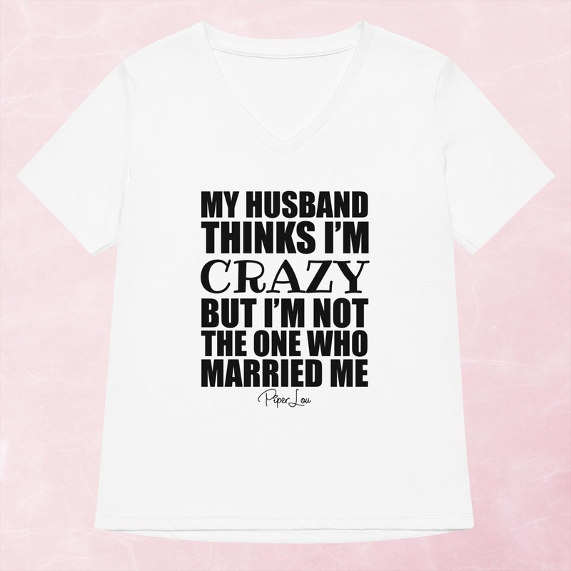 My Husband Thinks I’m Crazy Women’s Graphic V-Neck