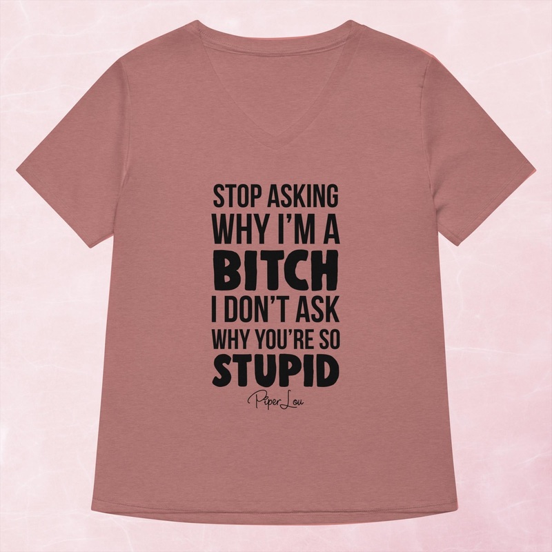 Stop Asking Why I’m A Bitch Women’s Graphic V-Neck