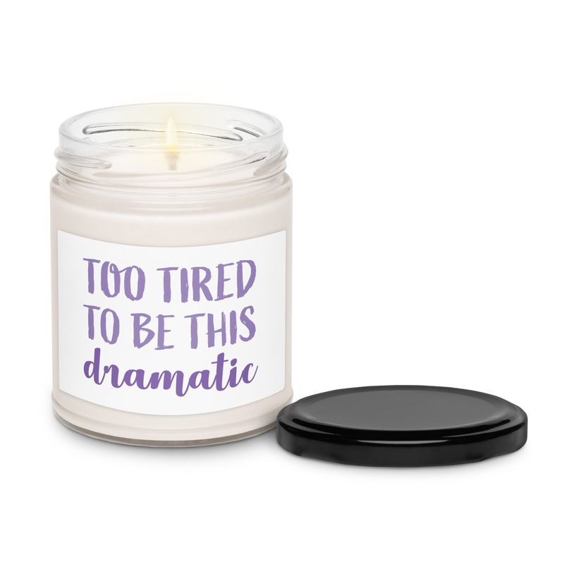 Too Tired To Be This Dramatic Scented Soy Candle