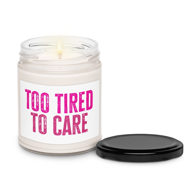 Too Tired To Care Scented Soy Candle