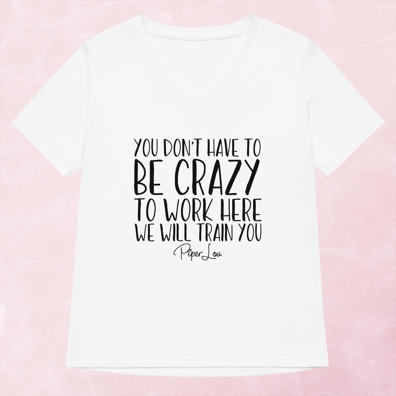 You Don’t Have To Be Crazy To Work Here Women’s Graphic V-Neck