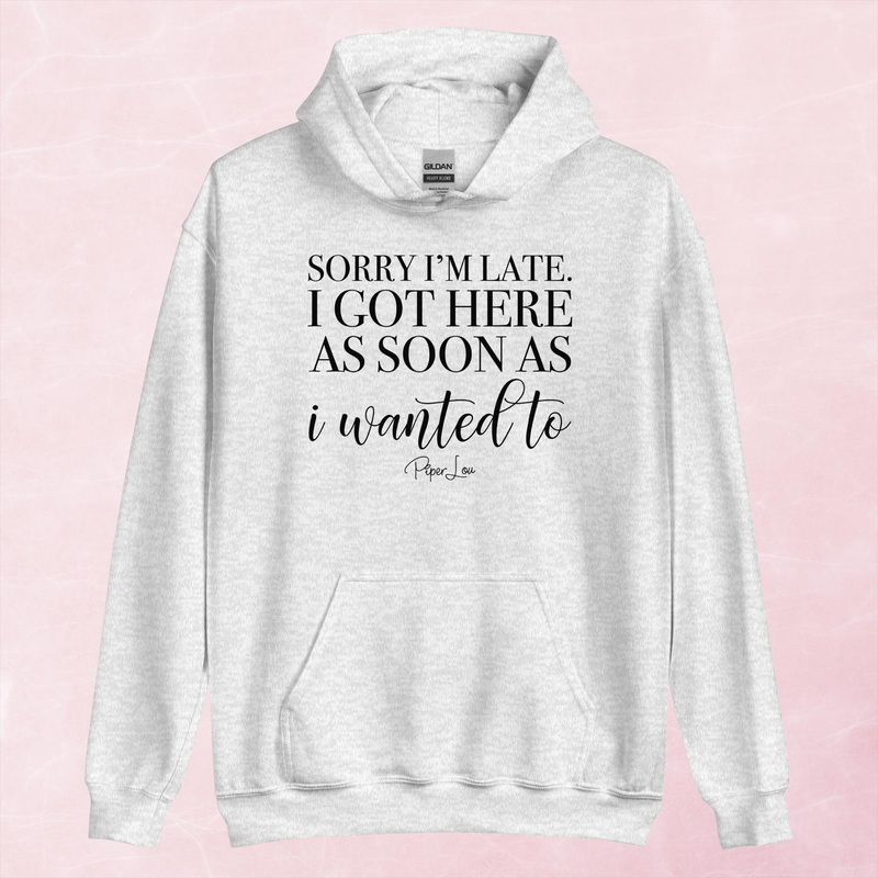 I Got Here As Soon As I Wanted To Graphic Hoodie