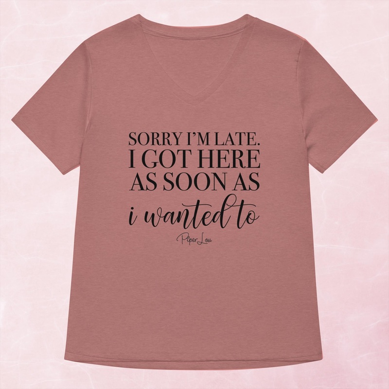 I Got Here As Soon As I Wanted To Women’s Graphic V-Neck