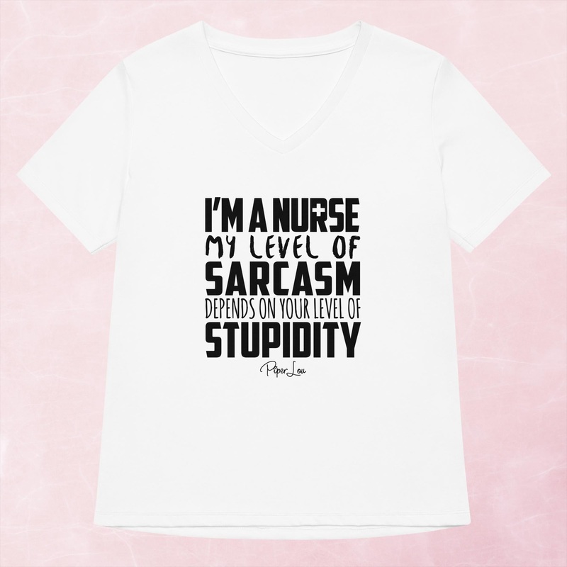 I’m A Nurse My Sarcasm Depends On Your Level Of Stupidity Women’s Graphic V-Neck