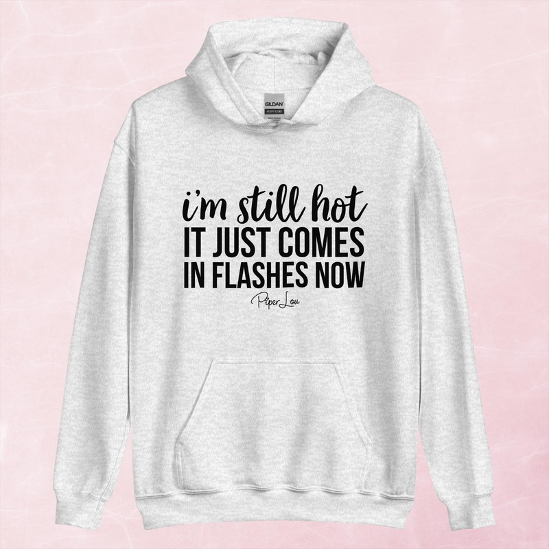 I’m Still Hot It Just Comes In Flashes Now Graphic Hoodie