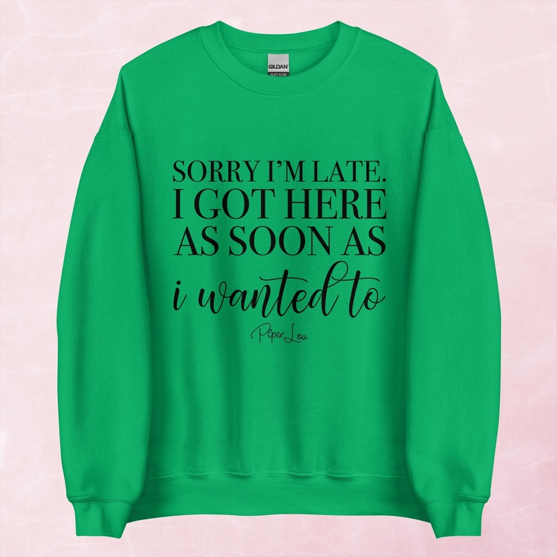 I Got Here As Soon As I Wanted To Graphic Crewneck Sweatshirt
