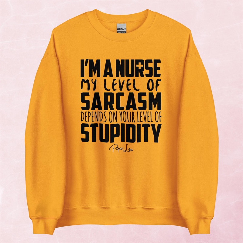 I’m A Nurse My Sarcasm Depends On Your Level Of Stupidity Graphic Crewneck Sweatshirt