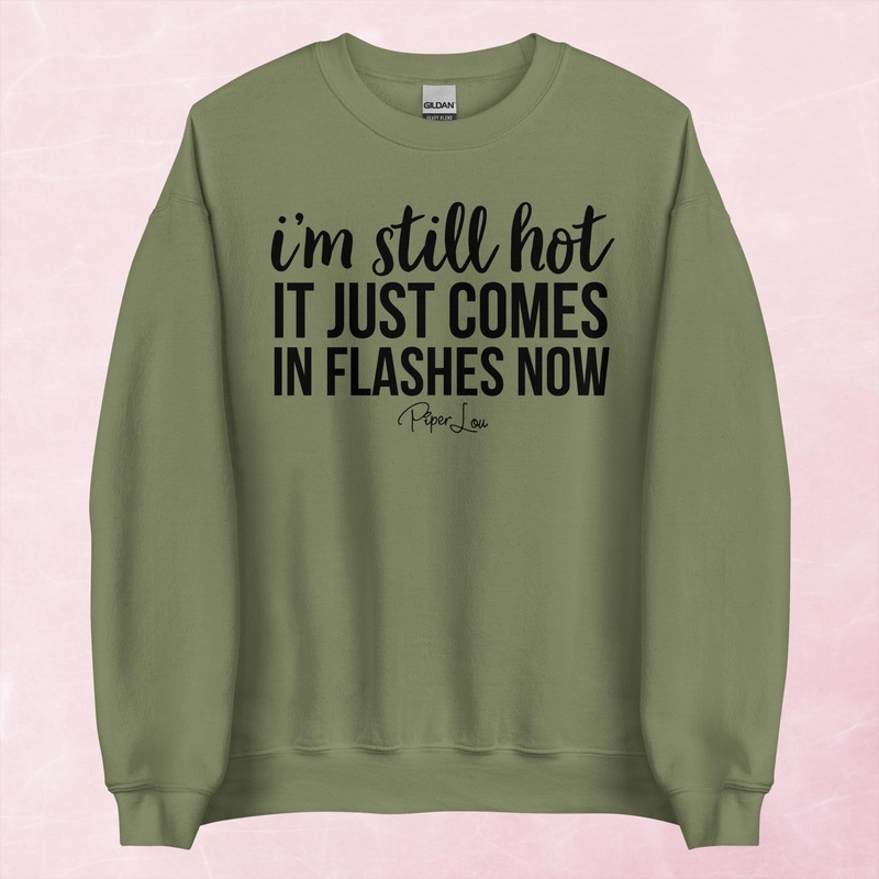 I’m Still Hot It Just Comes In Flashes Now Graphic Crewneck Sweatshirt