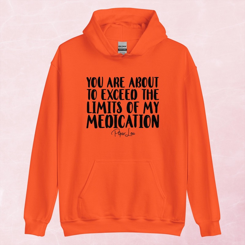 You Are About To Exceed The Limits Of My Medication Graphic Hoodie
