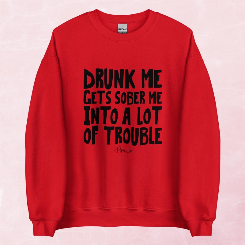 Drunk Me Gets Sober Me Into A Lot Of Trouble Graphic Crewneck Sweatshirt