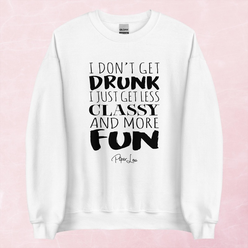 I Don’t Get Drunk Just Less Classy Graphic Crewneck Sweatshirt