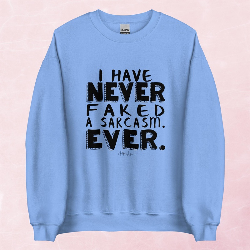 I Have Never Faked A Sarcasm Graphic Crewneck Sweatshirt