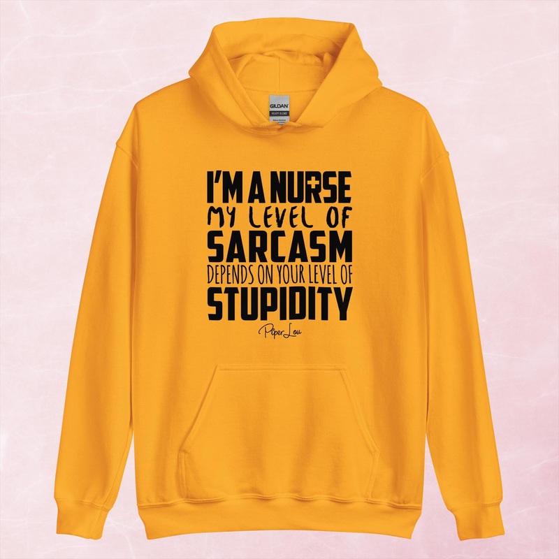 I’m A Nurse My Sarcasm Depends On Your Level Of Stupidity Graphic Hoodie