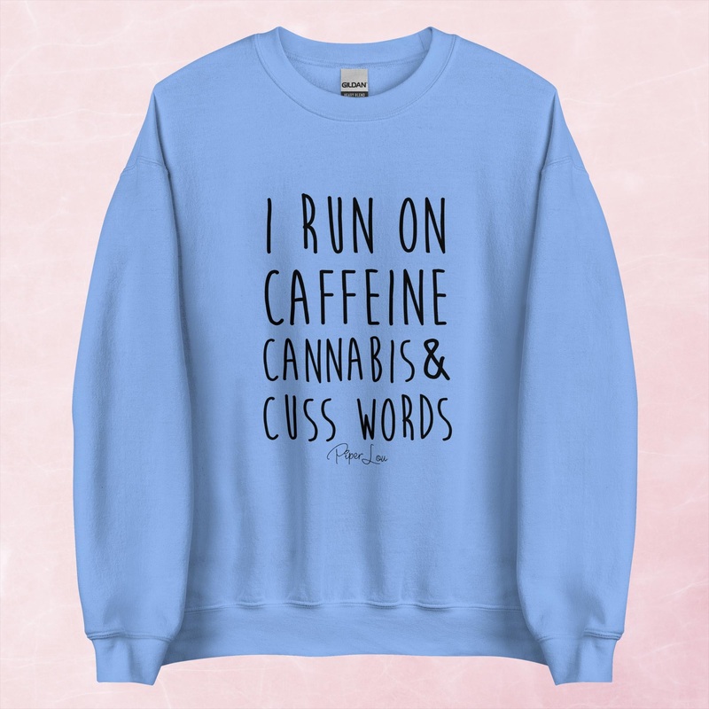 I Run On Caffeine Cannabis And Cuss Words Graphic Crewneck Sweatshirt