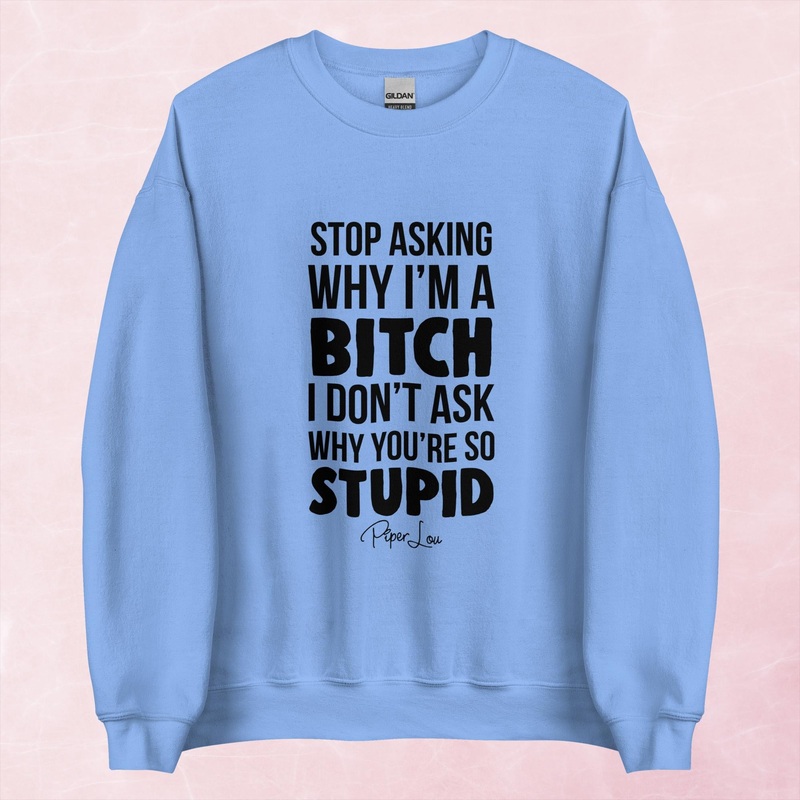 Stop Asking Why I’m A Bitch Graphic Crewneck Sweatshirt