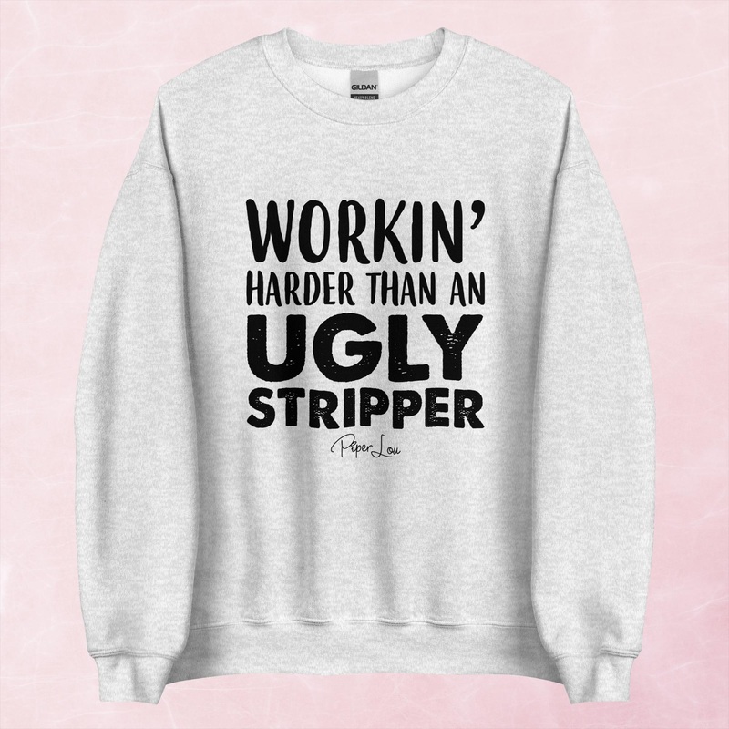 Workin Harder Than An Ugly Stripper Graphic Crewneck Sweatshirt