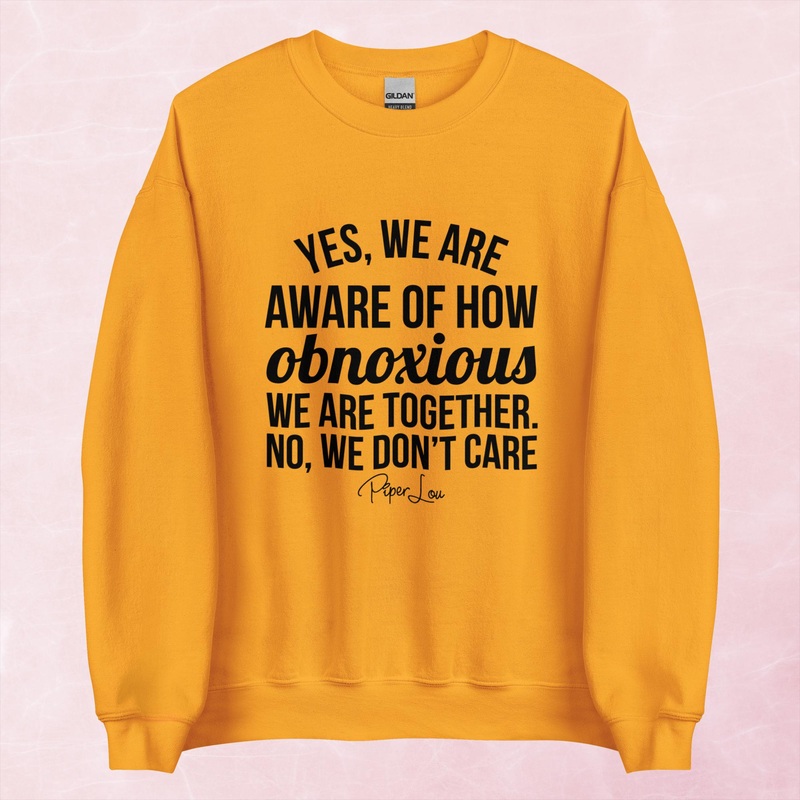 Yes We Are Aware Of How Obnoxious Graphic Crewneck Sweatshirt
