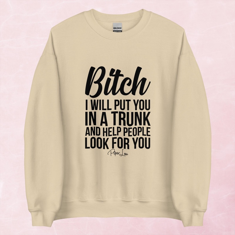 Bitch I Will Put You In A Trunk Graphic Crewneck Sweatshirt